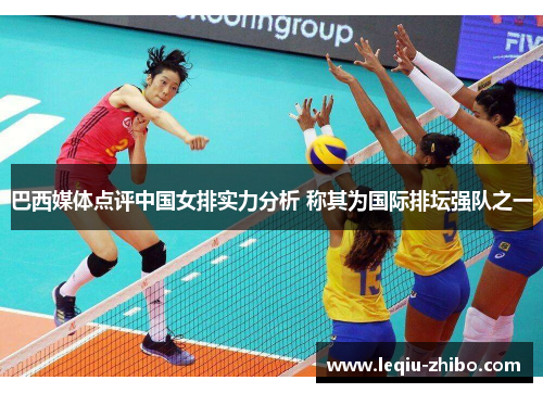 巴西媒体点评中国女排实力分析 称其为国际排坛强队之一